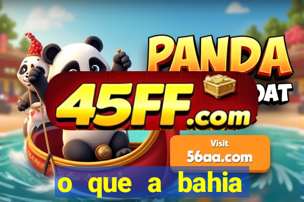 o que a bahia quer saber